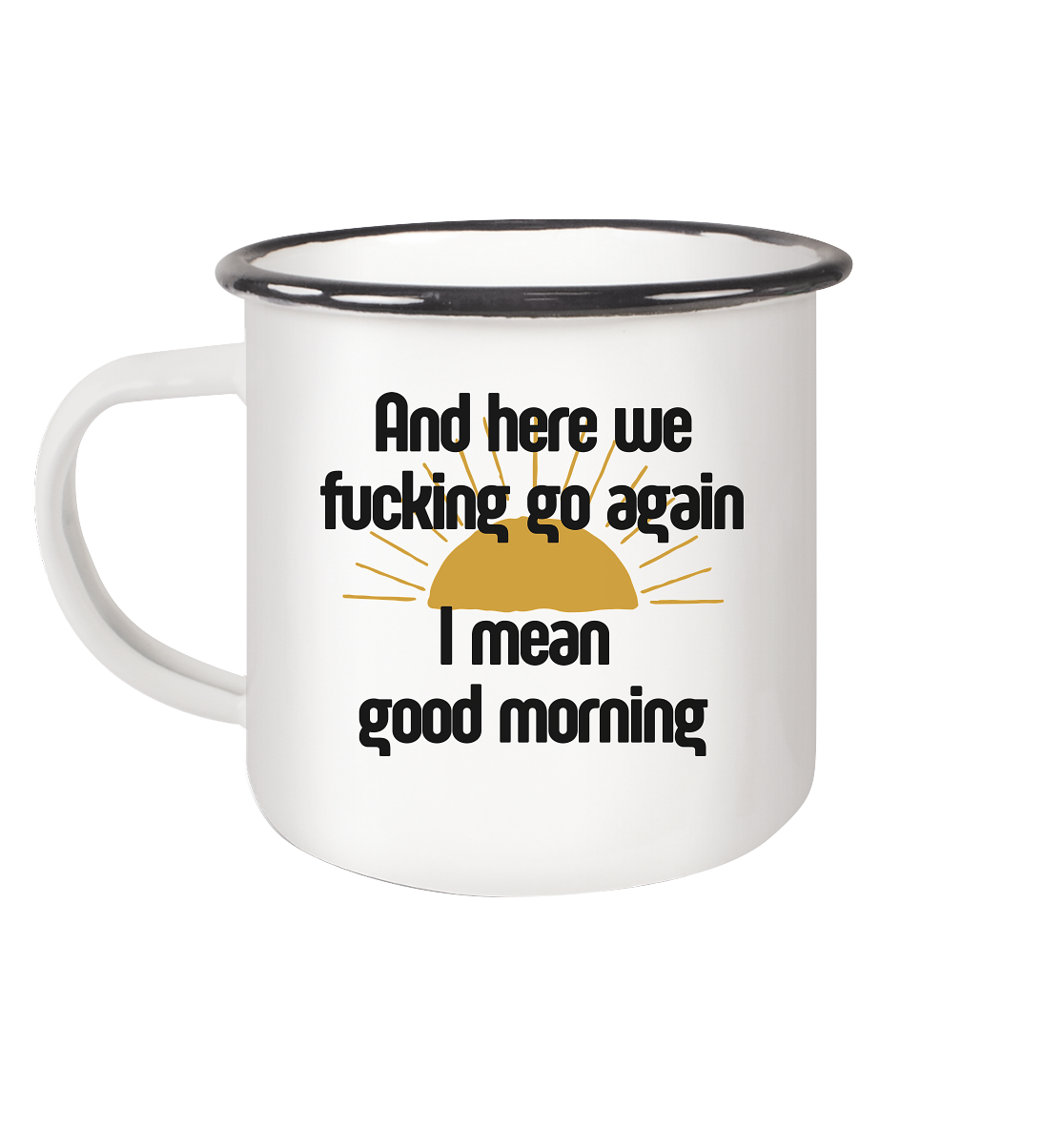 And her we fucking go again, i mean good morning - Emaille Tasse (Black)