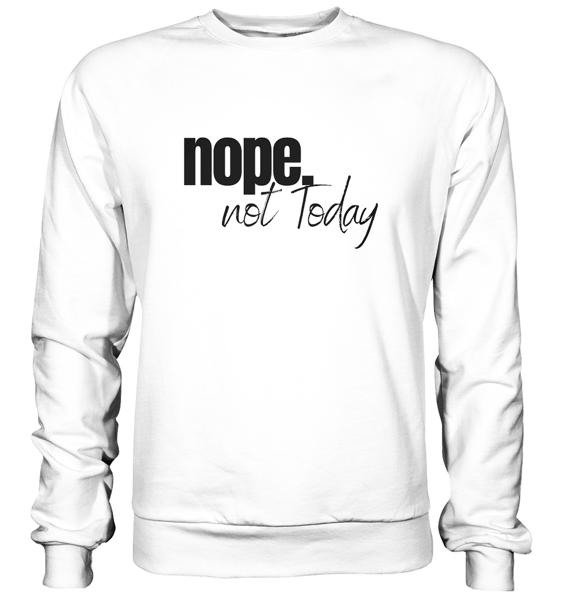 Nope. not Today - Basic Sweatshirt