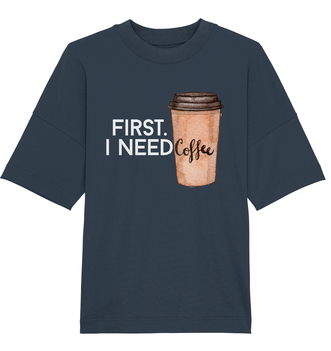 First. I need Coffee - Oversized Unisex T-Shirt