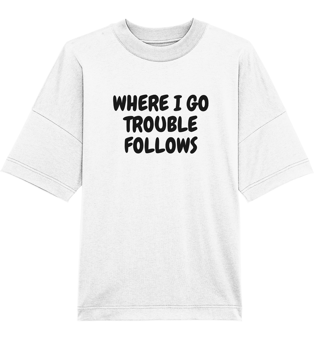 Where i go trouble follows - Oversized Unisex T-Shirt