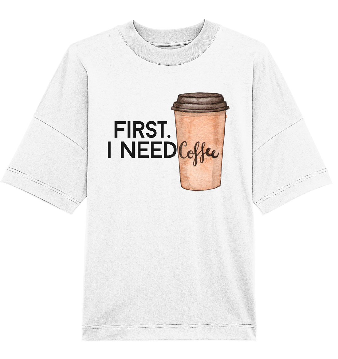 First. I need Coffee - Oversized Unisex T-Shirt