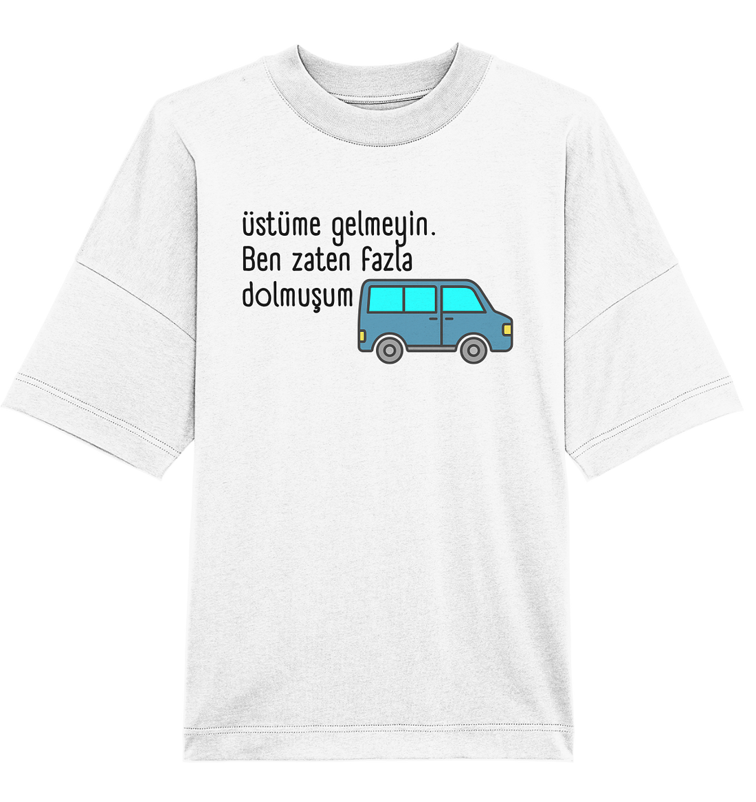 Üstüme gelmeyin. Ben zaten fazla dolmuşum - Oversized Unisex T-Shirt