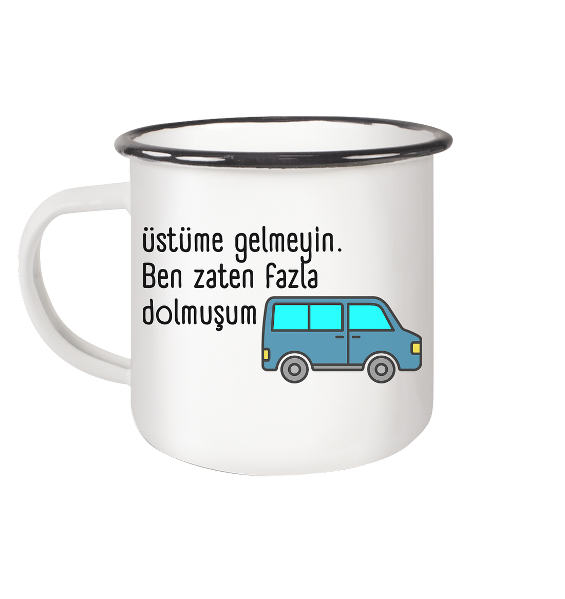 Üstüme gelmeyin. Ben zaten fazla dolmuşum - Emaille Tasse (Black)