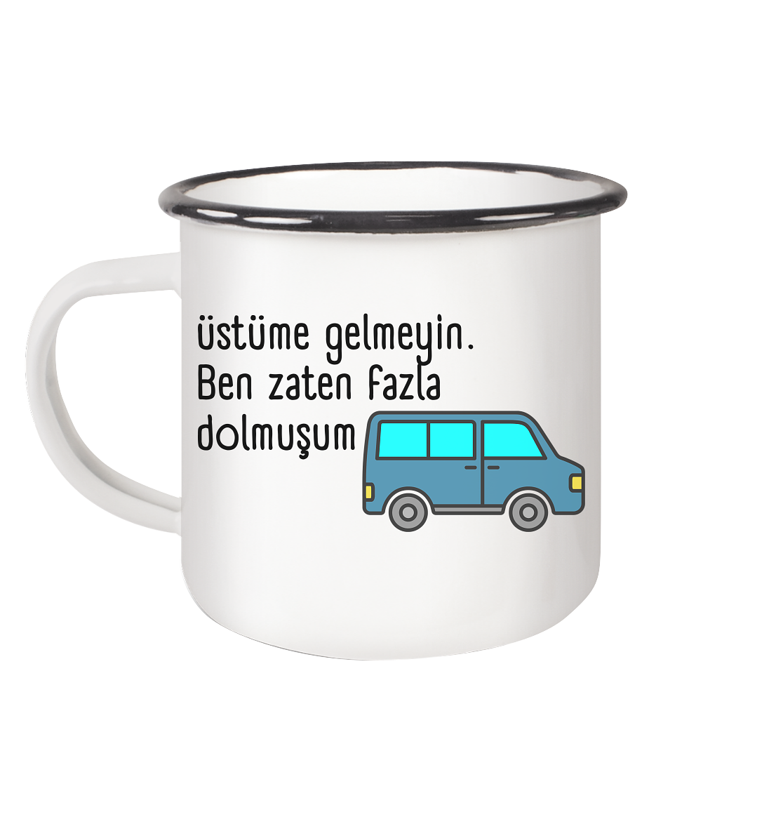 Üstüme gelmeyin. Ben zaten fazla dolmuşum - Emaille Tasse (Black)