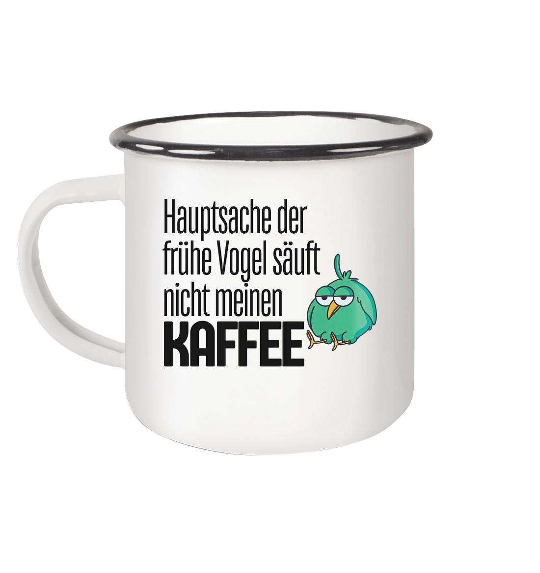 Hauptsache der frühe Vogel säuft nicht meinen Kaffee - Emaille Tasse (Black)