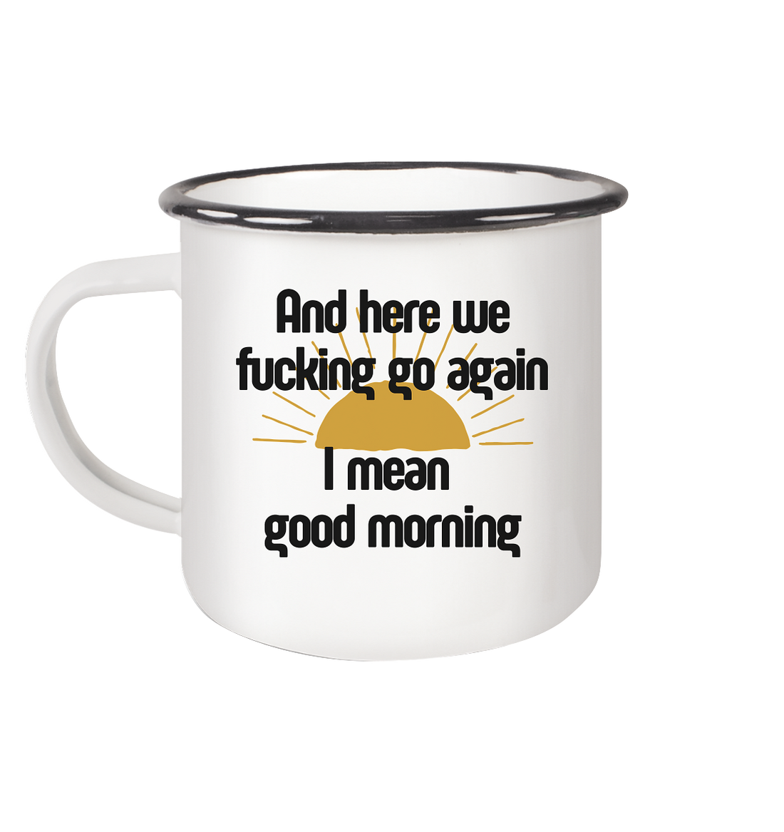 And her we fucking go again, i mean good morning - Emaille Tasse (Black)