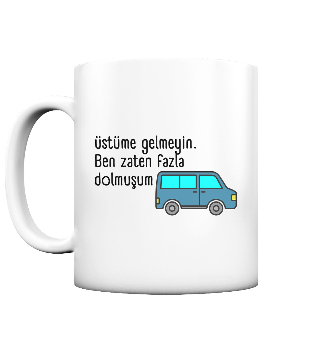 Üstüme gelmeyin. Ben zaten fazla dolmuşum - Tasse matt