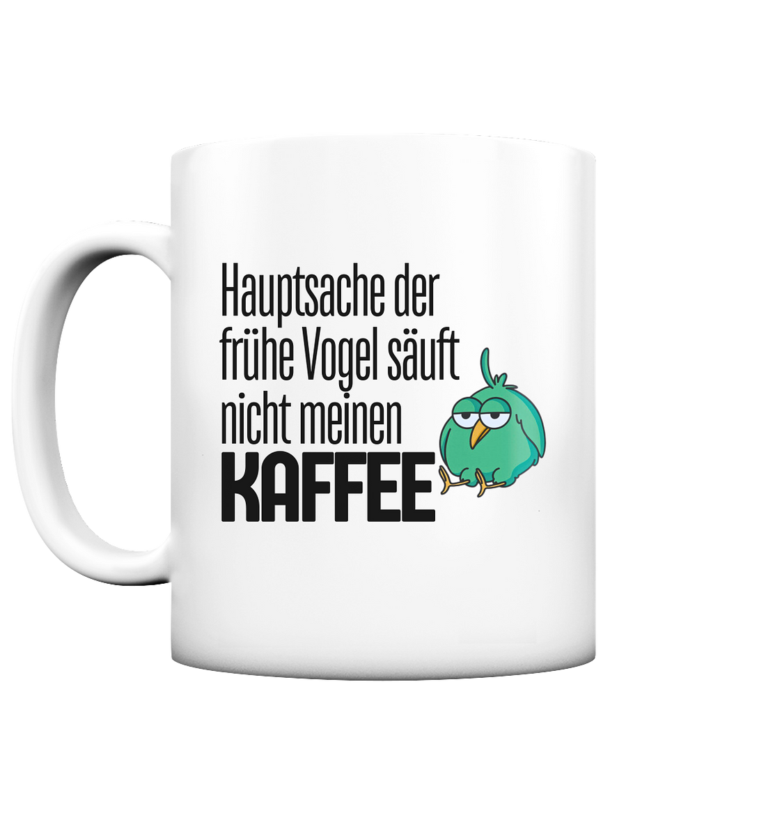 Hauptsache der frühe Vogel säuft nicht meinen Kaffee - Tasse matt