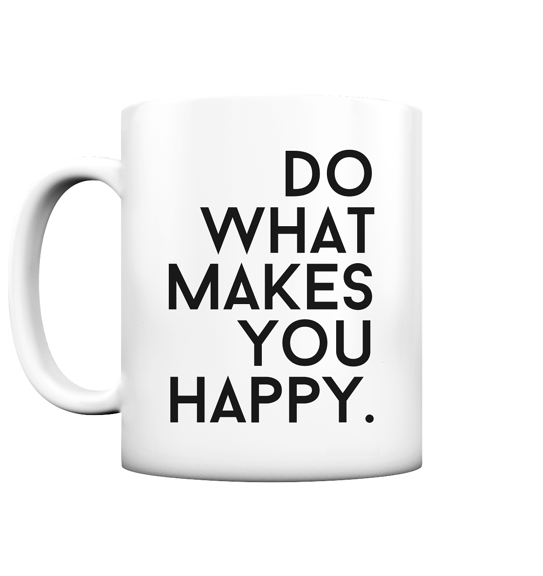 Do what you makes you happy. - Tasse matt