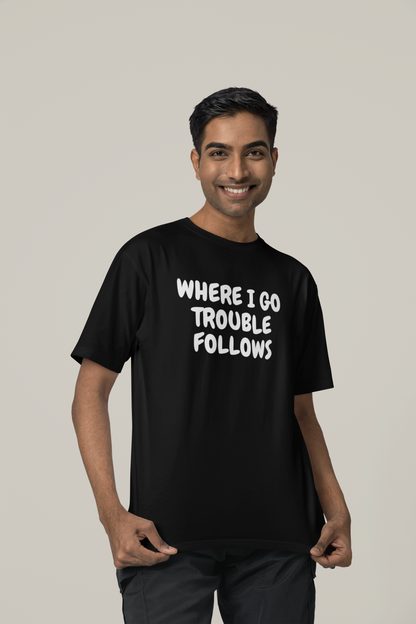 Where i go trouble follows - Oversized Unisex T-Shirt