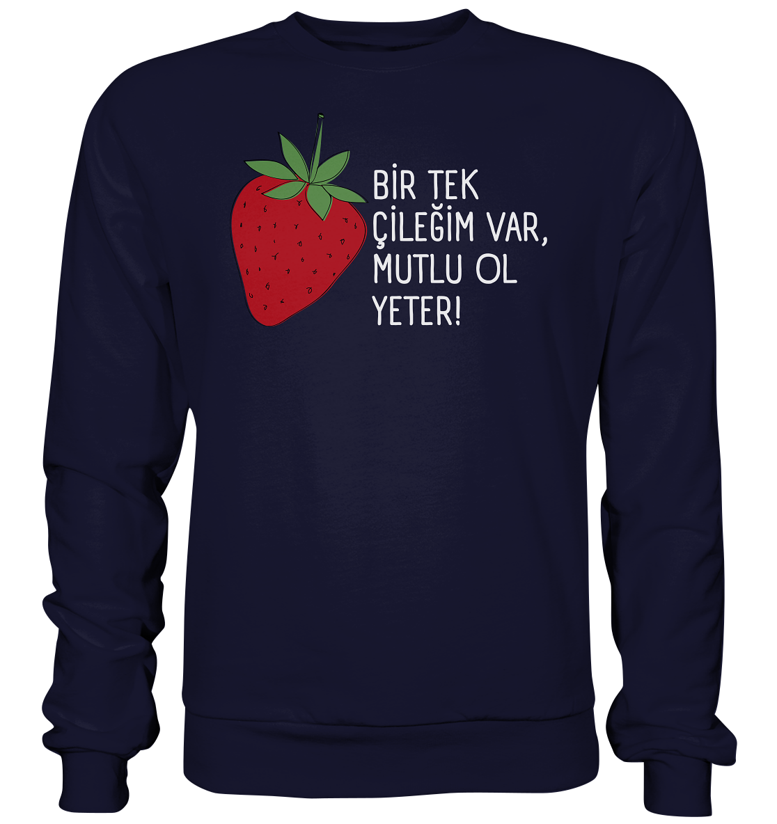 BİR TEK ÇİLEĞİM VAR, MUTLU OL YETER! - Basic Sweatshirt