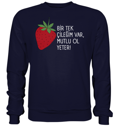 BİR TEK ÇİLEĞİM VAR, MUTLU OL YETER! - Basic Sweatshirt