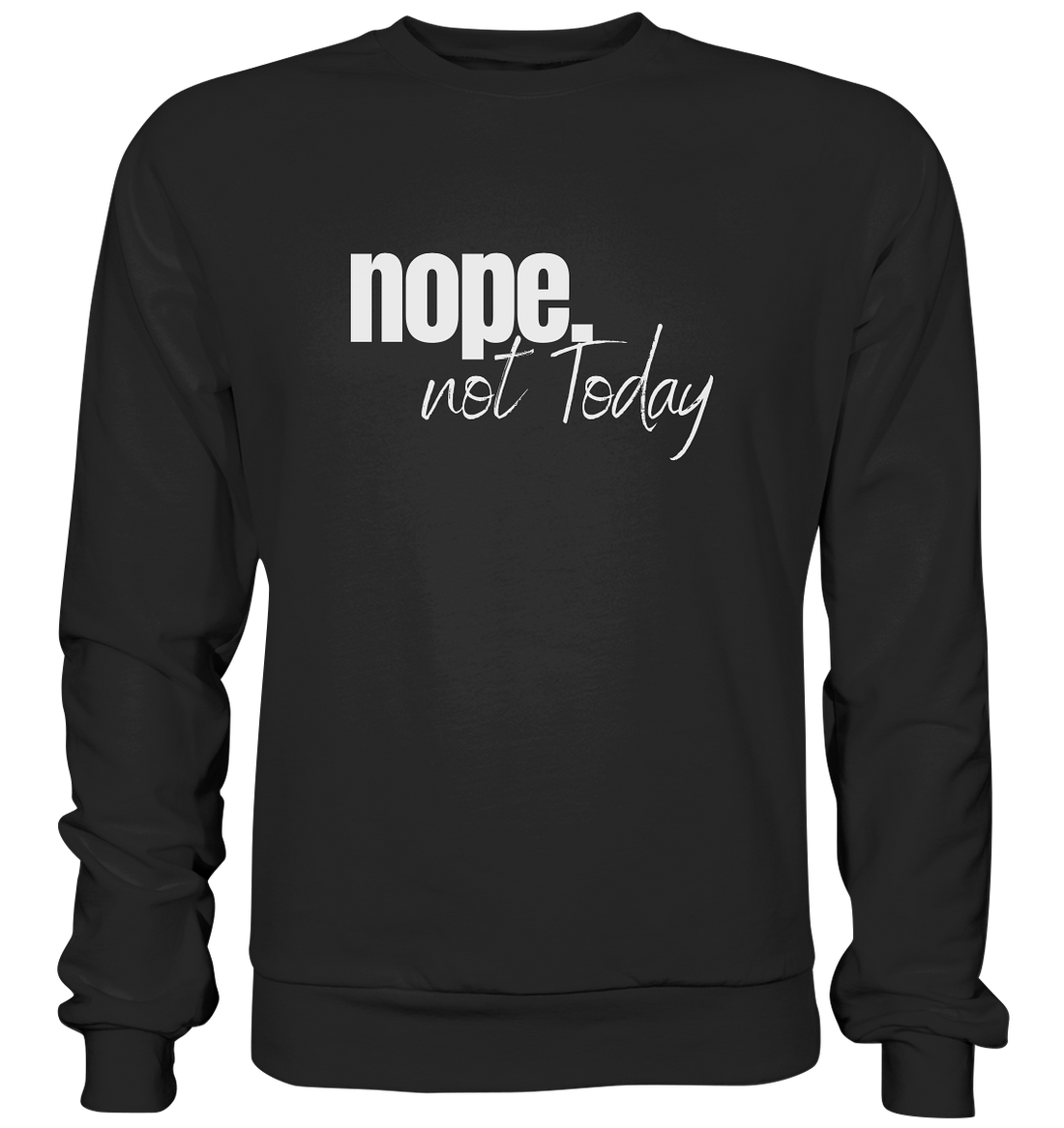 Nope. not Today - Basic Sweatshirt