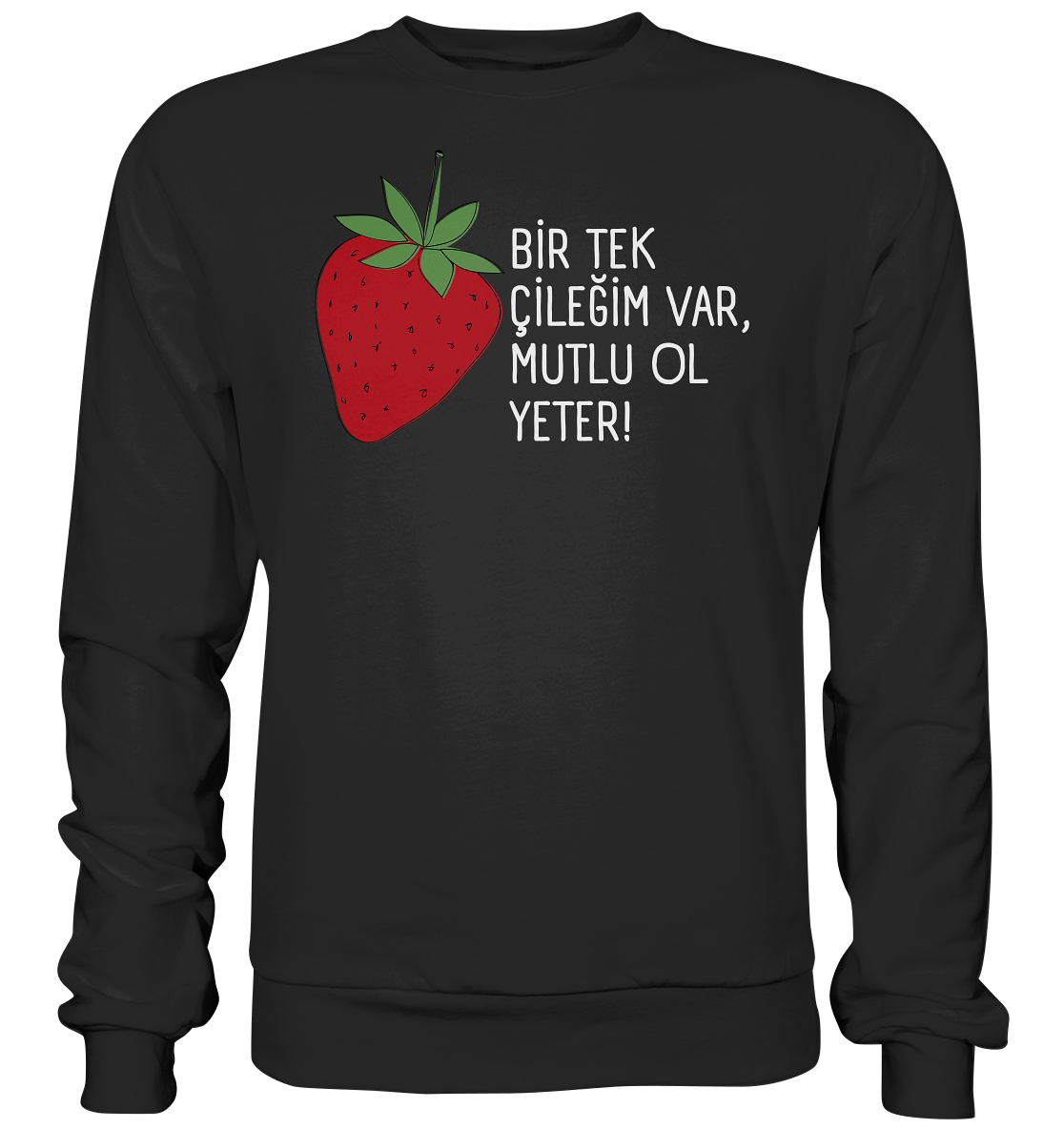 BİR TEK ÇİLEĞİM VAR, MUTLU OL YETER! - Basic Sweatshirt