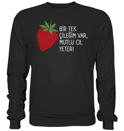 BİR TEK ÇİLEĞİM VAR, MUTLU OL YETER! - Basic Sweatshirt