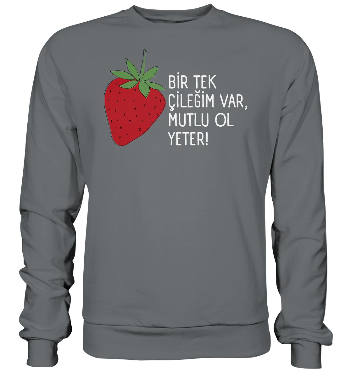 BİR TEK ÇİLEĞİM VAR, MUTLU OL YETER! - Basic Sweatshirt