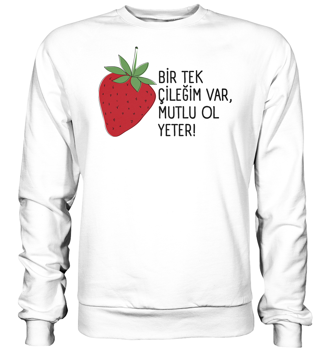 BİR TEK ÇİLEĞİM VAR, MUTLU OL YETER! - Basic Sweatshirt