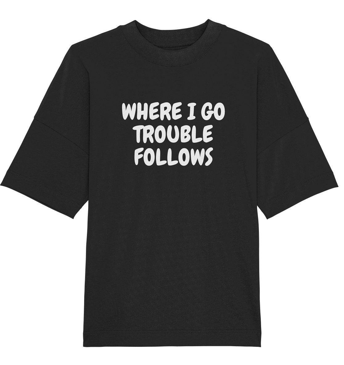 Where i go trouble follows - Oversized Unisex T-Shirt