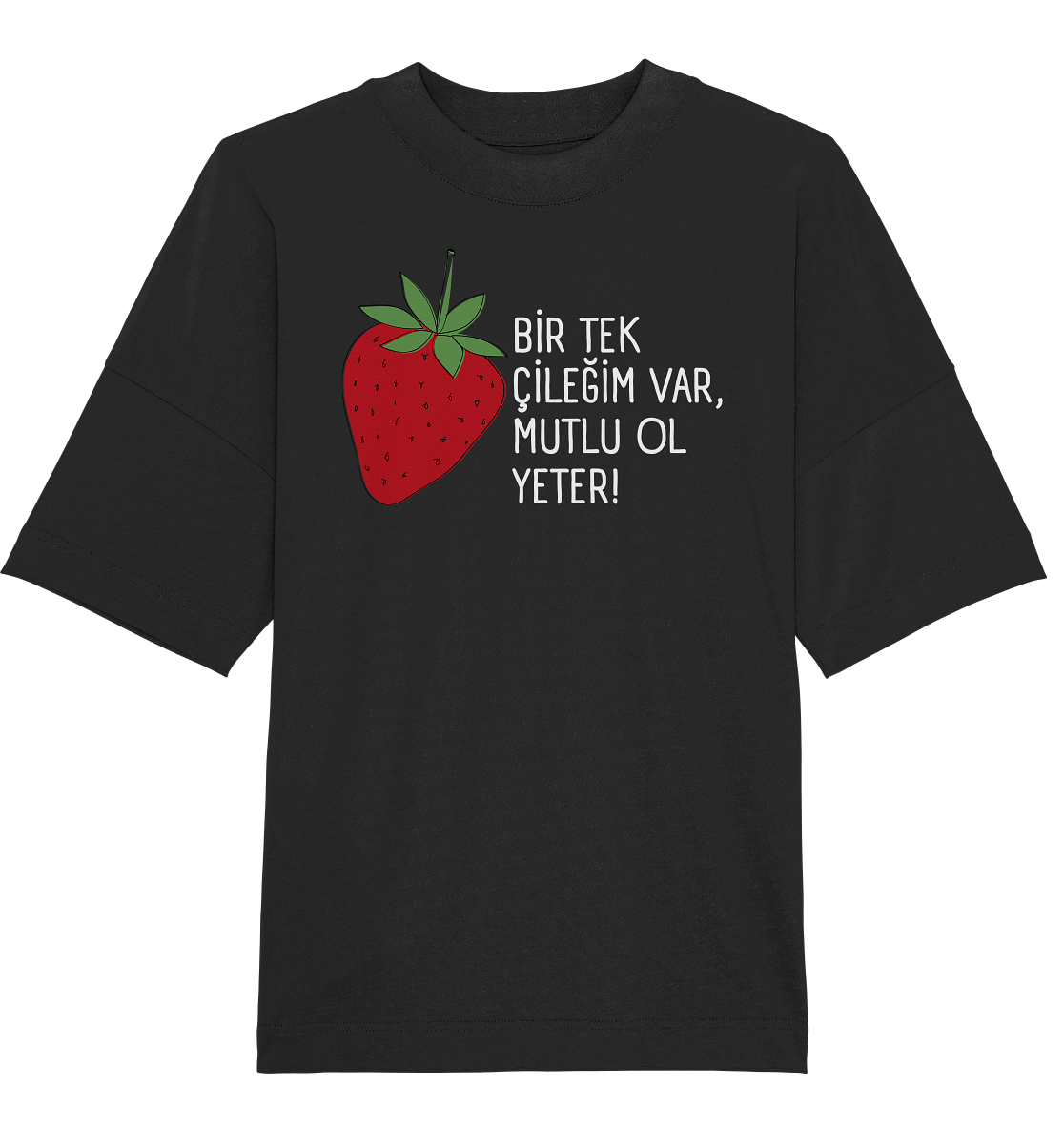 BİR TEK  ÇİLEĞİM VAR, MUTLU OL YETER! - Oversized Unisex T-Shirt