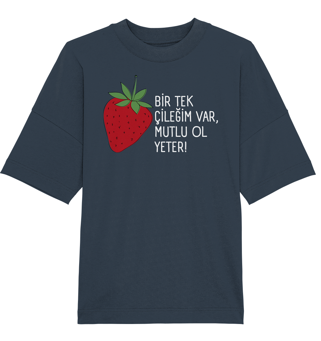 BİR TEK  ÇİLEĞİM VAR, MUTLU OL YETER! - Oversized Unisex T-Shirt