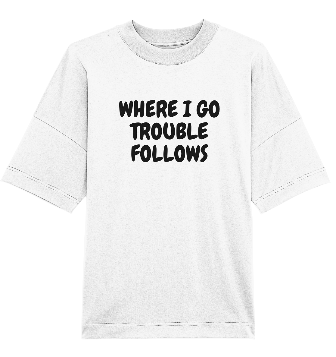 Where i go trouble follows - Oversized Unisex T-Shirt